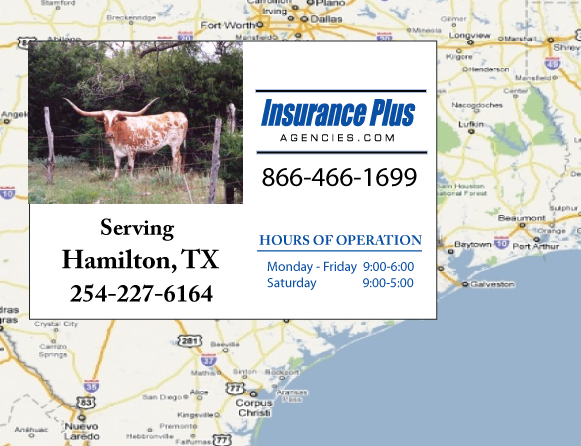 Insurance Plus Agencies of Texas (254)227-6164 is your Commercial Liability Insurance Agency serving Hamilton, Texas. Call our dedicated agents anytime for a Quote. We are here for you 24/7 to find the Texas Insurance that's right for you.
