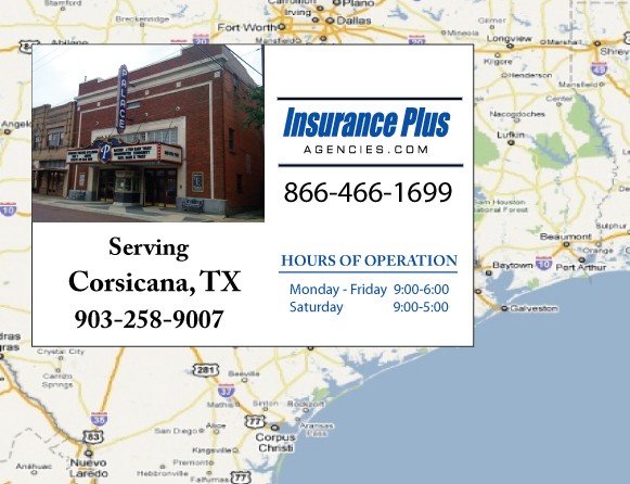 Insurance Plus Agencies of Texas (903)258-9007 is your Commercial Liability Insurance Agency serving Corsicana, Texas. Call our dedicated agents anytime for a Quote. We are here for you 24/7 to find the Texas Insurance that's right for you.